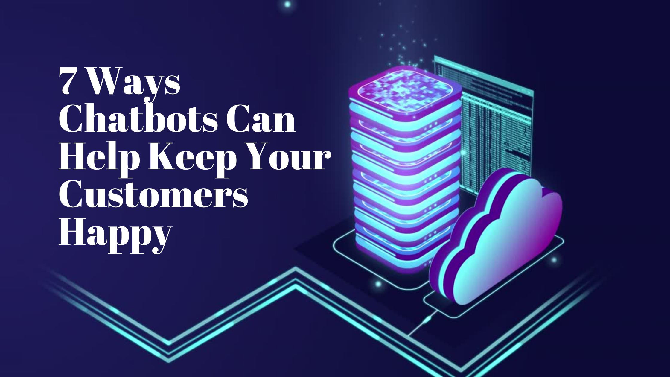 7 Ways Chatbots Can Help Keep Your Customers Happy
